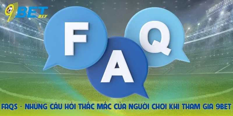 FAQs - Những Câu Hỏi Thắc Mắc Của Người Chơi Khi Tham Gia 9BET