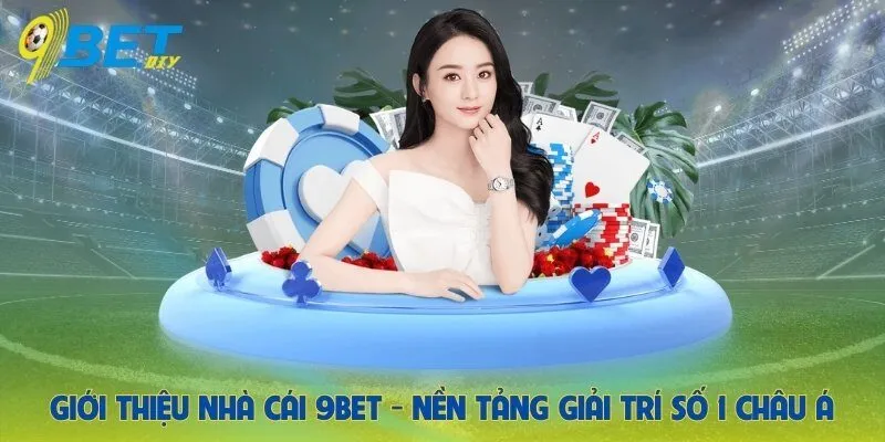 Giới Thiệu Nhà Cái 9BET- Nền Tảng Giải Trí Số 1 Châu Á